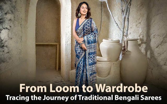 From Loom to Wardrobe: Tracing the Journey of Traditional Bengali Sarees