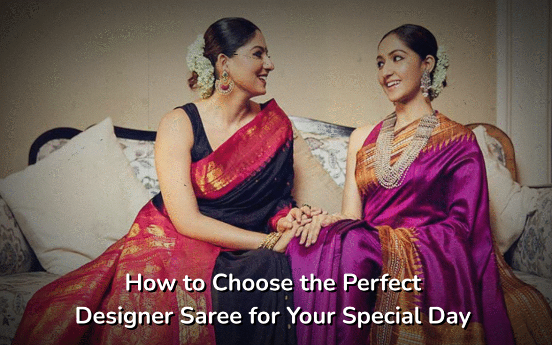 How to Choose the Perfect Designer Saree for Your Special Day?